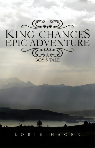 King Chance's Epic Adventure : A Boy's Tale, De Lorie Hagen. En Inglés