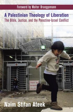 A Palestinian Theology Of Liberation : The Bible, Justice...