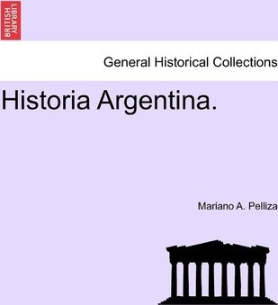 Historia Argentina. - Mariano A Pelliza