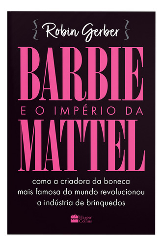 Barbie E O Império Da Mattel: Barbie E O Império Da Mattel, De Robin Geber. Série Não Aplica, Vol. Não Aplica. Editora Harpercollins, Capa Mole, Edição Unica Em Português