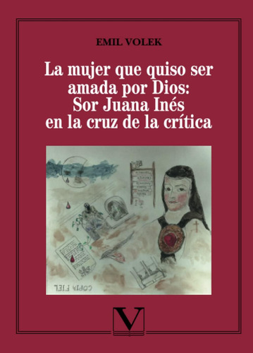 Libro: La Mujer Que Quiso Ser Amada Por Dios: Sor Juana Inés