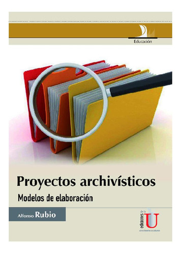 Proyectos Archivísticos, Modelos De Elaboración, De Alfonso Rubio. Editorial Ediciones De La U, Tapa Blanda En Español, 2011