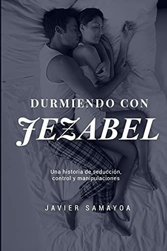 Durmiendo Con Jezabel Una Historia De Seduccion,..., De Samayoa, Javier. Editorial Independently Published En Español