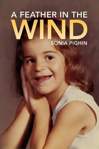 A Feather In The Wind, De Sonia Pighin. Editorial Xlibris Corporation, Tapa Blanda En Inglés
