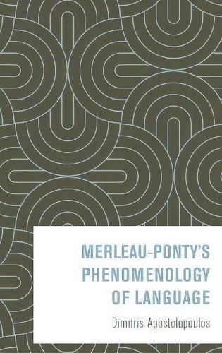 Merleau-ponty's Phenomenology Of Language, De Dimitris Apostolopoulos. Editorial Rowman & Littlefield International, Tapa Dura En Inglés