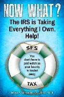 Libro Now What? The Irs Is Taking Everything I Own. Help!...