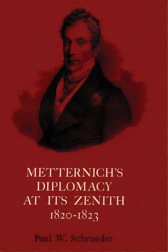 Metternich's Diplomacy At Its Zenith, 1820-1823: Austria And The Congresses Of Troppau, Laibach, ..., De Schroeder, Paul W.. Editorial Univ Of Texas Pr, Tapa Blanda En Inglés