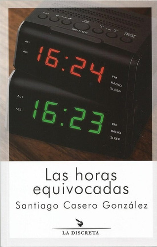 Las Horas Equivocadas, De Casero González, Santiago. Editorial Ediciones De La Discreta, Tapa Blanda En Español