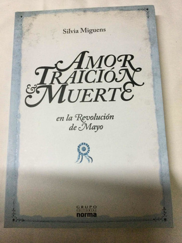 Amor Traición Y Muerte En La Revolucion De Mayo.  S. Miguens