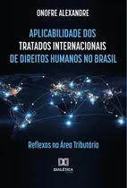 Comprar Aplicabilidade Dos Tratados Internacionais De Direitos Humanos No Brasil, De Onofre Alexandre. Editorial Dialética, Tapa Blanda En Portugués, 2021