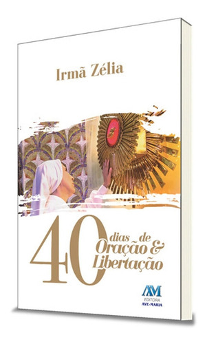 Livro 40 Dias De Oração E Libertação - Irmã Zélia
