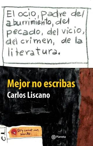 Mejor No Escribas*: El Ocio, Padre Del Aburrimiento, Del Pecado, Del Vicio, Del, De Carlos Liscano., Vol. 1. Editorial Planeta, Tapa Blanda, Edición 1 En Español