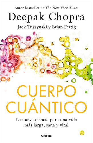 Cuerpo Cuántico. La nueva ciencia para una vida más larga, sana y vital, de Chopra, Deepak. 0.0, vol. 1.0. Editorial Grijalbo, tapa blanda, edición 01 en español, 2024