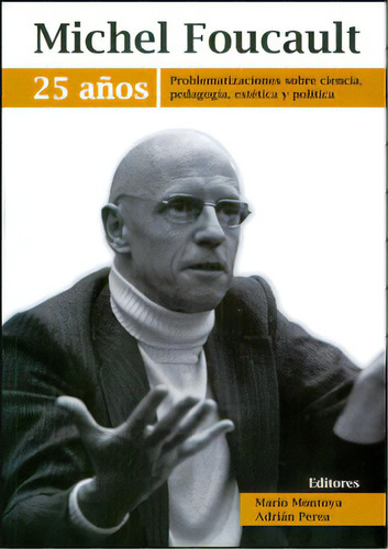 Michel Foucault. Problematización Sobre Ciencia, Pedagogí, De Varios Autores. Serie 9588337906, Vol. 1. Editorial U. Distrital Francisco José De C, Tapa Blanda, Edición 2010 En Español, 2010