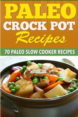 Libro Paleo Crock Pot Recipes: 70 Paleo Slow Cooker Recip...