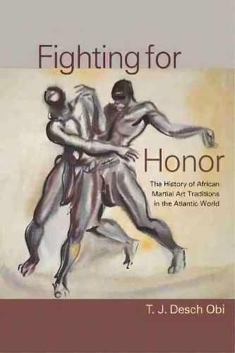 Fighting For Honor : The History Of African Martial Arts In, De M. Thomas J. Desch-obi. Editorial University Of South Carolina Press En Inglés