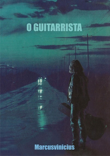 O Guitarrista, De Marcusvinicius. Série Não Aplicável, Vol. 1. Editora Clube De Autores, Capa Mole, Edição 1 Em Português, 2013