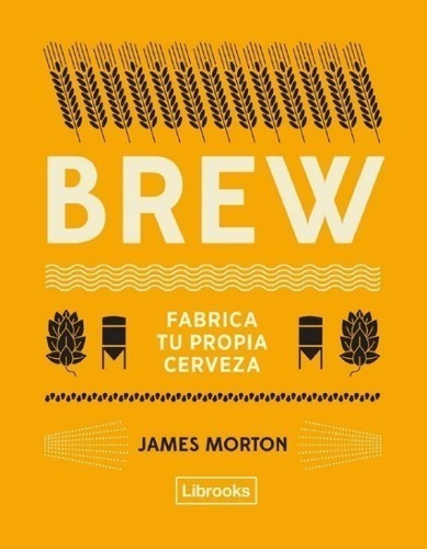 Libro - Brew. Fabrica Tu Propia Cerveza - James Morton