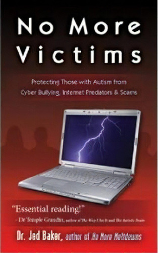 No More Victims : Protecting Those With Autism From Cyber Bullying, Internet Predators, And Scams, De Jed Baker. Editorial Future Horizons Incorporated, Tapa Blanda En Inglés