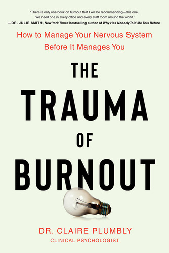 The Trauma Of Burnout: How To Manage Your Nervous System Before It Manages You, De Dr Claire Plumbly. Editorial Hachette Go, Tapa Blanda En Inglés