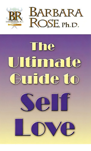 The Ultimate Guide To Self Love, De Rose, Barbara., Vol. 1. Editorial Rose Group, Tapa Blanda En Inglés