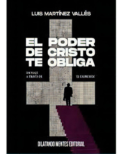 El Poder De Cristo Te Obliga, De Martinez Valles, Luis. Editorial Dilatando Mentes Editorial, Tapa Blanda En Español