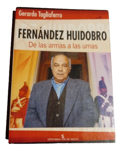 Fernández Huidobro De Las Armas A Las Urnas - G. Tagliaferro