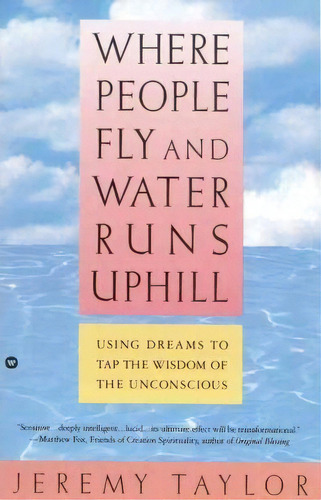 Where People Fly And Water Runs Uphill : Using Dreams To Tap The Wisdom Of The Unconscious, De Jeremy Taylor. Editorial Little, Brown & Company, Tapa Blanda En Inglés