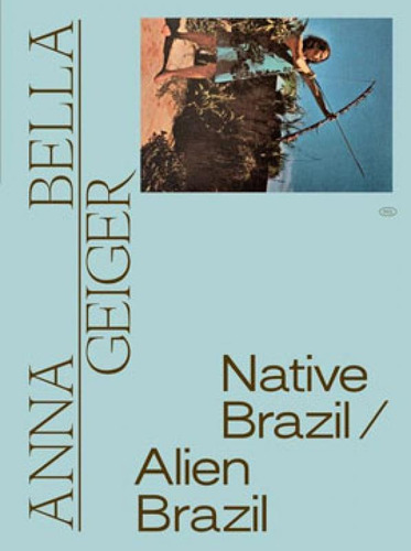 Anna Bella Geiger: Native Brazil/alien Brazil, De Pedrosa, Adriano / Mosqueira, Bernardo / Diego, Estrella De. Editora Masp, Capa Mole Em Inglês