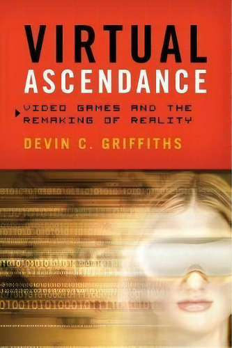 Virtual Ascendance : Video Games And The Remaking Of Reality, De Devin C. Griffiths. Editorial Rowman & Littlefield, Tapa Blanda En Inglés, 2016