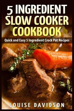 5 Ingredient Slow Cooker Cookbook - Louise Davidson (pape...