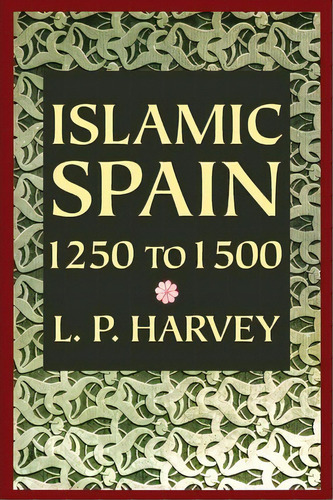 Islamic Spain, 1250-1500, De L. P. Harvey. Editorial University Chicago Press, Tapa Blanda En Inglés