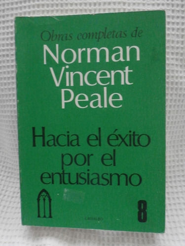 Norman Vincent Peale. Hacia El Exito Por El Entusiasmo