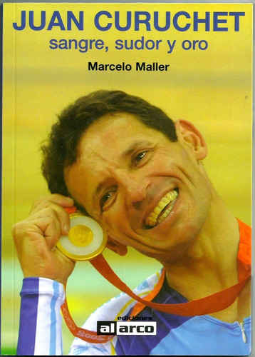 Juan Curuchet. Sangre, Sudor Y Oro. Marcelo Maller (Usado)