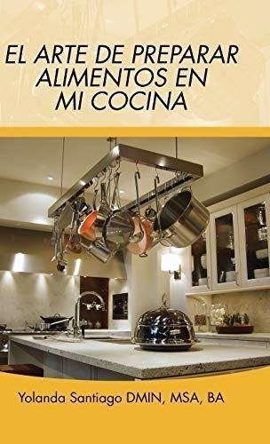 Libro : El Arte De Preparar Alimentos En Mi Cocina -...