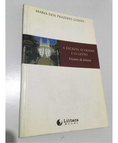 Escrita, Olhar E Gesto - Ensaios De Leitura Por Maria Dos Prazeres Gomes. Livro De Literatura Portuguesa Da Editora Littera. 1a Edição.*ler Descrição*