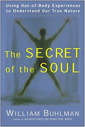 The Secret Of The Soul Using Outofbody Experiences To Unders