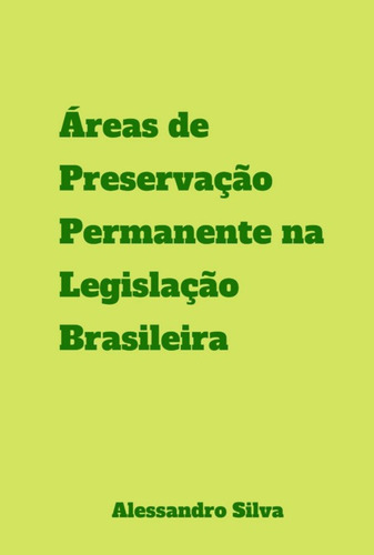 Áreas De Preservação Permanente Na Legislação Brasileira, De Alessandro Cristian Da Silva. Série Não Aplicável, Vol. 1. Editora Clube De Autores, Capa Mole, Edição 1 Em Português, 2022