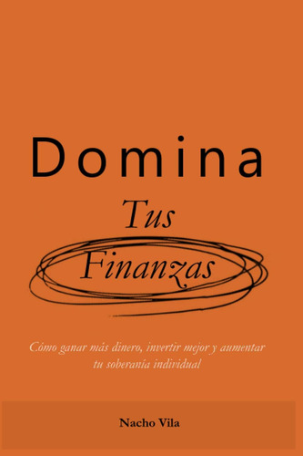 Libro: Domina Tus Finanzas: Cómo Ganar Más Dinero, Invertir 