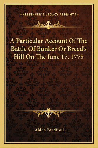 A Particular Account Of The Battle Of Bunker Or Breed's Hill On The June 17, 1775, De Bradford, Alden. Editorial Kessinger Pub Llc, Tapa Blanda En Inglés