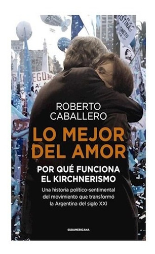 Libro Lo Mejor Del Amor Por Que Funciona El Kirchnerismo (co