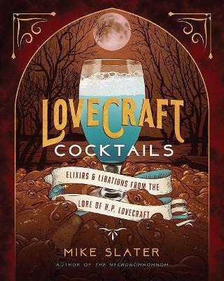 Lovecraft Cocktails : Elixirs & Libations From The Lore O...