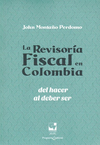 La Revisoría Fiscal En Colombia. Del Hacer Al Deber Ser, De John Montaño Perdomo. Editorial U. Del Valle, Tapa Blanda, Edición 2015 En Español