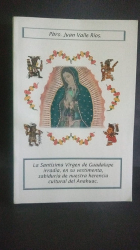 La Santisima Virgen De Guadalupe Presbitero Juan Valle Rios