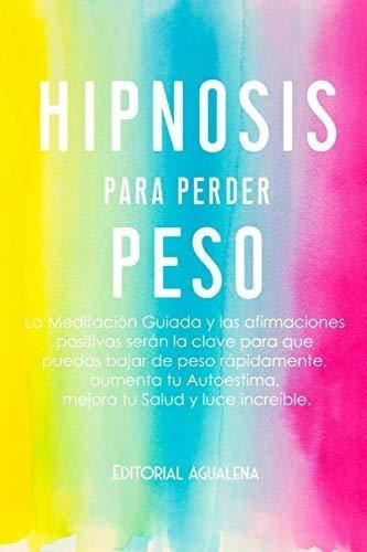 Hipnosis Para Perder Peso La Meditacion Guiada Y La, De Agualena, Editorial. Editorial Independently Published En Español
