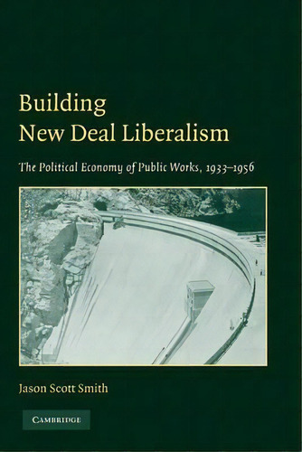 Building New Deal Liberalism, De Jason Scott Smith. Editorial Cambridge University Press, Tapa Blanda En Inglés