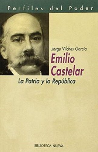 Emilio Castelar: La patria y la republica, de Vilches García, Jorge. Editorial BIBLIOTECA NUEVA, tapa blanda en español, 2001