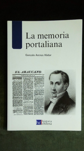 La Memoria Portaliana. Gonzalo Arenas Hödar Historia Chilena