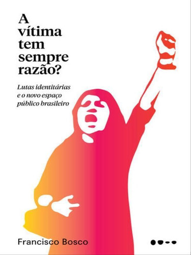 Vítima Tem Sempre Razão?: Lutas Identitarias E O Novo Espaço Publico Brasileiro, De Bosco, Francisco. Editora Todavia Editora, Capa Mole, Edição 1ª Edição - 2017 Em Português