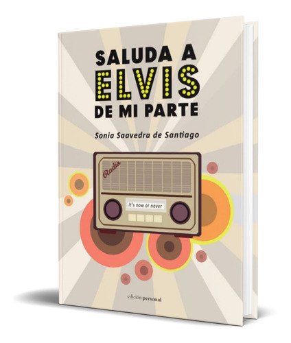 SALUDA A ELVIS DE MI PARTE, de SONIA SAAVEDRA DE SANTIAGO. Editorial EDICION PERSONAL, tapa blanda en español, 2016